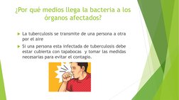 ¿Por qué medios llega la bacteria a los 
órganos afectados?
La tuberculosis se transmite de una persona a otra
por el aire
