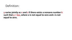 Definition:
y varies jointly as x and z if there exists a nonzero number k
such that y = kxz, where x is not equal to zero an