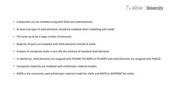 • Composites can be modeled using both Shell and solid elements.
• At least one layer of solid elements should be modeled whe