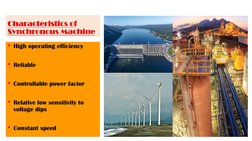 • High operating efficiency
• Reliable
• Controllable power factor
• Relative low sensitivity to 
voltage dips
• Constant spe