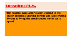 Operation of S.M.
•The squirrel-cage Amortisseur winding in the 
stator produces Starting Torque and Accelerating 
Torque to