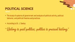 The study of systems of government and analysis of political activity, political 
behavior, and political theories and pract