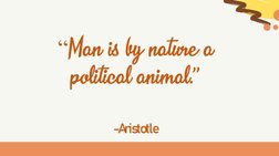 “Man is by nature a political animal
.”
-Aristotle
