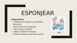 ESPONJEAR
Integrantes:
•
Cárdenas Alvarado Luz Gabriela 
Berenice
•
García Dimas Guadalupe
•
Lepro Sillero Esthela
•
López Ca