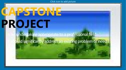 Click icon to add picture
2
Is an undertaking appropriate to a professional field. 
It should significantly address an existi