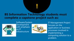 BS Information Technology students must 
complete a capstone project such as:
Software/System 
Development 
with emphasis 
on