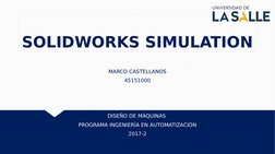SOLIDWORKS SIMULATION
SOLIDWORKS SIMULATION
MARCO CASTELLANOS
45151000
DISEÑO DE MÁQUINAS 
PROGRAMA INGENIERÍA EN AUTOMATIZAC