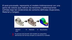 El post-procesado, representa el modelo tridimensional con una 
gama de colores que indican las tensiones y deformaciones 
su