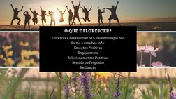 O QUE É FLORESCER?
Florescer é desenvolver os 5 elementos que dão
forma à uma boa vida:
Emoções Positivas
Engajamento
Relacio
