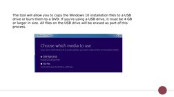The tool will allow you to copy the Windows 10 installation files to a USB 
drive or burn them to a DVD. If you’re using a US