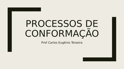 PROCESSOS DE 
CONFORMAÇÃO
Prof Carlos Eugênio Teixeira
