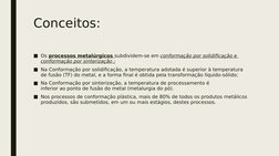 Conceitos:
■Os processos metalúrgicos subdividem-se em conformação por solidificação e 
conformação por sinterização ;
■Na Co