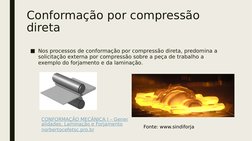 Conformação por compressão 
direta
■Nos processos de conformação por compressão direta, predomina a 
solicitação externa por
