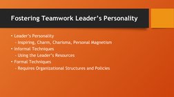 Fostering Teamwork Leader’s Personality
• Leader’s Personality
   - Inspiring, Charm, Charisma, Personal Magnetism
• Informal