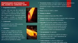 PROPIEDADES DISPONIBLES 
DEL ACERO AL CARBONO 1040
Propiedades de diseño:
El acero 1040 tiene una alto contenido de 
carbono