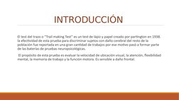 INTRODUCCIÓN 
 El test del trazo o “Trail making Test” es un test de lápiz y papel creado por partington en 1938. 
la efectiv