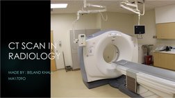 CT SCAN IN 
RADIOLOGY
MADE BY : BELAND KHALIL
MA1709O
