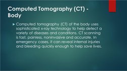 Computed Tomography (CT) -
Body
Computed tomography (CT) of the body uses 
sophisticated x-ray technology to help detect a