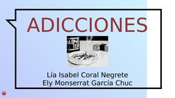 ADICCIONES
Lía Isabel Coral Negrete
Ely Monserrat García Chuc
