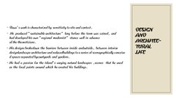 DESIGN
AND
ARCHITEC-
TURAL
LIFE
◦
◦
◦
◦
Bawa’s work is characterized by sensitivity to site and context.
 He produced “sustai