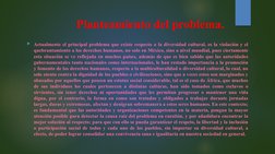Planteamiento del problema.
Actualmente el principal problema que existe respecto a la diversidad cultural, es la violación