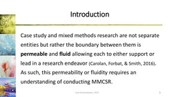 Introduction
Case study and mixed methods research are not separate 
entities but rather the boundary between them is
permeab