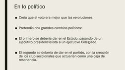 En lo político
■Creía que el voto era mejor que las revoluciones
■Pretendía dos grandes cambios políticos:
■El primero se deb
