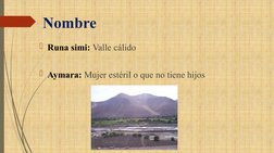 Nombre
Runa simi: Valle cálido
Aymara: Mujer estéril o que no tiene hijos
