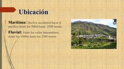 Ubicación
Marítima: Declive occidental hacia el 
pacífico desde los 500m hasta  2500 msnm.
Fluvial: Entre los valles intera
