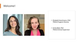 Welcome!
• Elizabeth Koschmann, PhD
TRAILS Program Director
• Emily Bilek, PhD
TRAILS Clinical Supervisor
