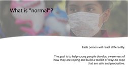 Each person will react differently.
The goal is to help young people develop awareness of 
how they are coping and build a to