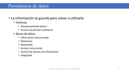 • La información se guarda para volver a utilizarla
• Ficheros
• Almacenamiento básico
• Acceso secuencial o aleatorio
• Base