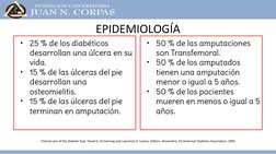 •
25 % de los diabéticos 
desarrollan una úlcera en su 
vida. 
•
15 % de las úlceras del pie 
desarrollan una 
osteomielitis.