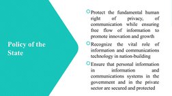 Policy of the 
State
Policy of the 
State
Protect the fundamental human 
right 
of 
privacy, 
of 
communication while ensuri