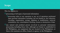 Scope
Scope
This Act applies to:
processing of all types of personal information
processing refers to any operation or any