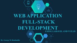 WEB APPLICATION 
FULL-STACK
DEVELOPMENT 
USING LARAVEL AND VUE.JS
By: George M. Bendanillo

