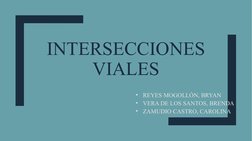 INTERSECCIONES 
VIALES
•
REYES MOGOLLÓN, BRYAN
•
VERA DE LOS SANTOS, BRENDA
•
ZAMUDIO CASTRO, CAROLINA
