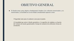 OBJETIVO GENERAL
■
El diseño tiene como objetivo fundamental, brindar a los vehículos motorizados y no 
motorizados, la facil