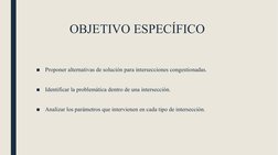 OBJETIVO ESPECÍFICO 
■
Proponer alternativas de solución para intersecciones congestionadas.
■
Identificar la problemática de