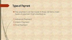 Types of Payment
The payment can be made in three (3) forms main 
types of payment that classified as:
1) Advance Payment
2)