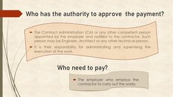 Who has the authority to approve  the payment?
The Contract Administration (CA) or any other competent person
appointed by t
