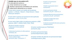 Estudiar que es una vector en R.
En este ejercicio vamos a:
1. Crear vectores en un script
2. Realizar operaciones aritmética