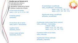 Estudiar que son factores en R.
En este ejercicio vamos a:
1. Crear factores en R
2. Recodificar niveles de un factor
3. Orde