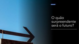 O quão 
surpreendente 
será o futuro?
