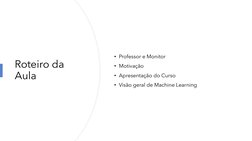 Roteiro da 
Aula
• Professor e Monitor
• Motivação
• Apresentação do Curso
• Visão geral de Machine Learning

