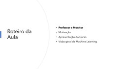 Roteiro da 
Aula
• Professor e Monitor
• Motivação
• Apresentação do Curso
• Visão geral de Machine Learning
