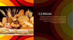 1.2.Misión
Elaborar productos alimenticios con valor 
nutricional de la mano de la innovación en 
un ambiente que combina lo