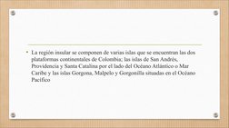 • La región insular se componen de varias islas que se encuentran las dos 
plataformas continentales de Colombia; las islas d