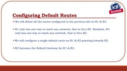 Configuring Default Routes
We will delete all the routes configured in the previous lab on R1 & R3.
R1 only has one way to