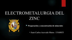 ELECTROMETALURGIA DEL 
ZINC
Preparación y concentración de minerales
• Juan Carlos Acevedo Matos  15160053
